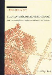 Il cantante in cammino verso il suono. Leggi e processi di autoregolazione nella voce del cantante - Gisela Rohmert - Libro Diastema 2011, Polimnia | Libraccio.it