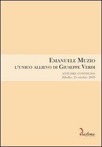Emanuele Muzio. L'unico allievo di Giuseppe Verdi. Atti del Convegno (Zibello, 25 ottobre 2009)  - Libro Diastema 2011, Tersicore | Libraccio.it