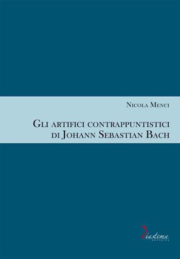 Gli artifici contrappuntistici di Johann Sebastian Bach - Nicola Menci - Libro Diastema 2016 | Libraccio.it