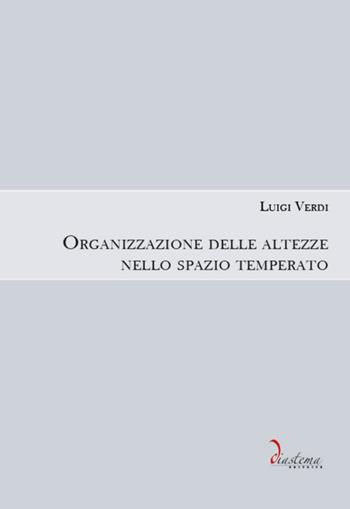 Organizzazione delle altezze nello spazio temperato - Luigi Verdi - Libro Diastema 2018, Urania | Libraccio.it