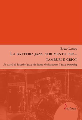 La batteria jazz, strumento per... tamburi e griot. 21 assoli di batteristi jazz che hanno rivoluzionato il jazz drumming - Enzo Lanzo - Libro Diastema 2019, Polimnia | Libraccio.it