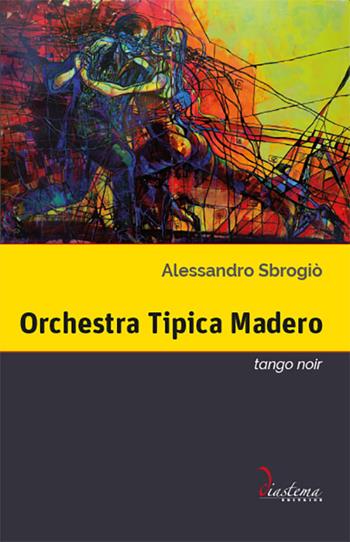 Orchestra Tipica Madero. Tango noir - Alessandro Sbrogiò - Libro Diastema 2019 | Libraccio.it