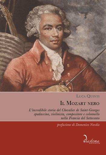 Il Mozart nero. L'incredibile storia del Chevalier de Saint-Georges, spadaccino, violinista, compositore e colonnello nella Francia del Settecento - Luca Quinti - Libro Diastema 2019, Clio | Libraccio.it