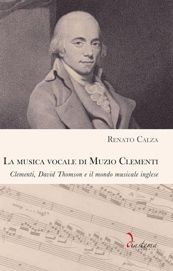 La musica vocale di Muzio Clementi. Clementi, David Thomson e il mondo musicale inglese - Renato Calza - Libro Diastema 2021, Calliope | Libraccio.it