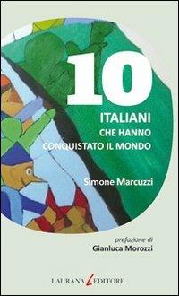 10 italiani che hanno conquistato il mondo - Simone Marcuzzi - Libro Laurana Editore 2011, Dieci | Libraccio.it
