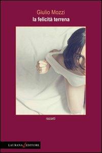 La felicità terrena - Giulio Mozzi - Libro Laurana Editore 2012, Rimmel narrativa italiana | Libraccio.it