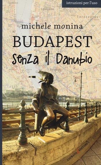 Budapest senza il Danubio - Michele Monina - Libro Laurana Editore 2013, Europe | Libraccio.it