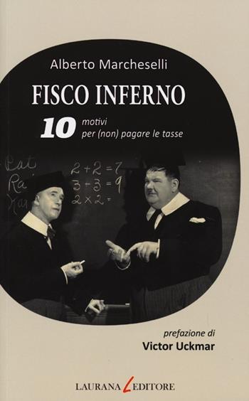 Fisco inferno. 10 motivi per (non) pagare le tasse - Alberto Marcheselli - Libro Laurana Editore 2013, Dieci | Libraccio.it
