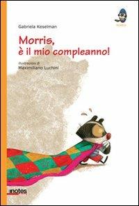 Morris, è il mio compleanno! - Gabriela Keselman, Maximiliano Luchini - Libro Notes Edizioni 2013 | Libraccio.it