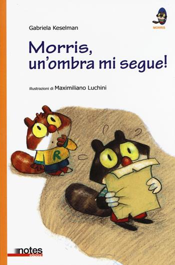 Morris, un'ombra mi segue! - Gabriela Keselman, Maximiliano Luchini - Libro Notes Edizioni 2015 | Libraccio.it