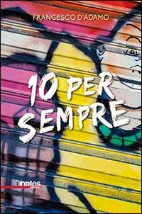 10 per sempre - Francesco D'Adamo - Libro Notes Edizioni 2014, Schegge | Libraccio.it