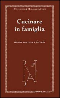 Cucinare in famiglia. Ricette tra rime e fornelli - M. Antonietta De Cecco Curti, Maddalena Curti - Libro Graphe.it 2011, Physis | Libraccio.it