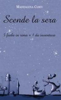Scende la sera. 5 fiabe in rima + 1 da inventare - Maddalena Curti - Libro Graphe.it 2011, Calligraphia | Libraccio.it