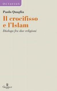 Il crocifisso e l'Islam. Dialogo fra due religioni - Paolo Quaglia - Libro Graphe.it 2012, Octavius | Libraccio.it