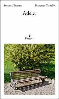 Adele - Susanna Trossero, Francesco Tassiello - Libro Graphe.it 2013, Logia | Libraccio.it