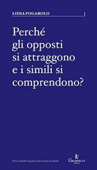 Perché gli opposti si attraggono e i simili si comprendono? - Lidia Fogarolo - Libro Graphe.it 2013, Parva | Libraccio.it