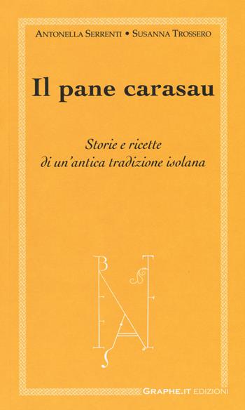 Il pane carasau. Storie e ricette di un'antica tradizione isolana - Antonella Serrenti, Susanna Trossero - Libro Graphe.it 2014, Physis | Libraccio.it