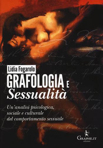 Grafologia e sessualità. Un'analisi psicologica, sociale e culturale del comportamento sessuale - Lidia Fogarolo - Libro Graphe.it 2015, Techne | Libraccio.it