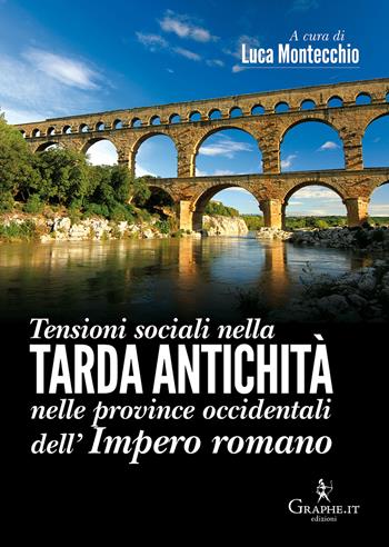 Tensioni sociali nella tarda antichità nelle province occidentali dell'impero romano. Atti del 1º Convegno internazionale (Roma, 29 novembre 2013)  - Libro Graphe.it 2015, Saggistica | Libraccio.it