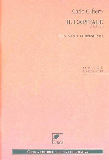 Il Capitale di Karl Marx. Brevemente compendiato - Carlo Cafiero - Libro Ortica Editrice 2010, Opere da due soldi | Libraccio.it