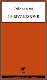 La rivoluzione - Carlo Pisacane - Libro Ortica Editrice 2012, Le erbacce | Libraccio.it