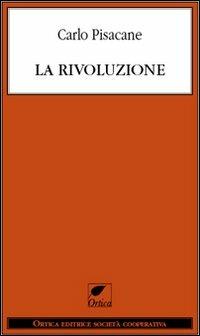 La rivoluzione - Carlo Pisacane - Libro Ortica Editrice 2012, Le erbacce | Libraccio.it