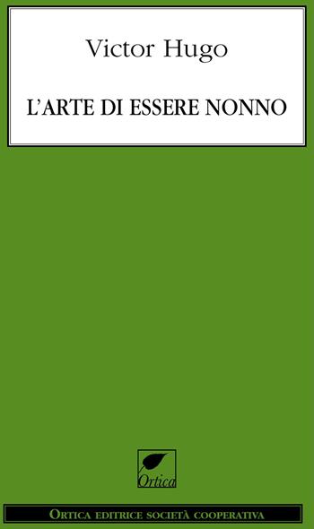 L' arte di essere nonno - Victor Hugo - Libro Ortica Editrice 2011, Le ombre | Libraccio.it
