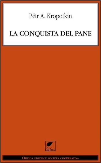 La conquista del pane - Pëtr A. Kropotkin - Libro Ortica Editrice 2012, Le erbacce | Libraccio.it