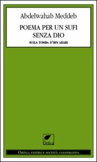 Poema per un sufi senza Dio. Sulla tomba d'Ibn Arabi - Abdelwahab Meddeb - Libro Ortica Editrice 2012, Le ombre | Libraccio.it