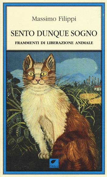 Sento dunque sogno. Frammenti di liberazione animale - Massimo Filippi - Libro Ortica Editrice 2016, Gli artigli | Libraccio.it