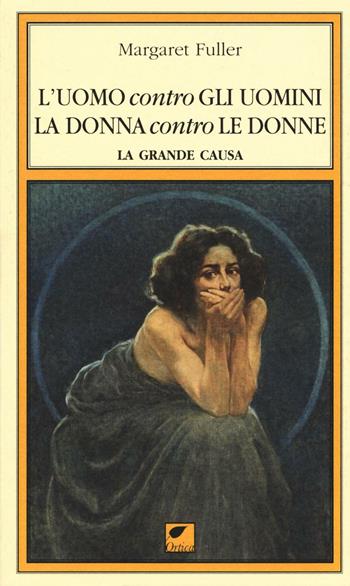 L' uomo contro gli uomini, la donna contro le donne. La grande causa - Margaret Fuller - Libro Ortica Editrice 2016, Le spine | Libraccio.it