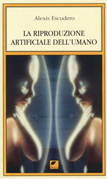 La riproduzione artificiale dell'umano - Alexis Escudero - Libro Ortica Editrice 2016, Le spine | Libraccio.it