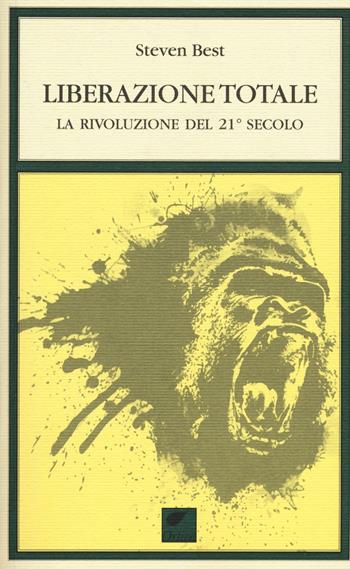 Liberazione totale. La rivoluzione del 21° secolo - Steven Best - Libro Ortica Editrice 2017, Gli artigli | Libraccio.it