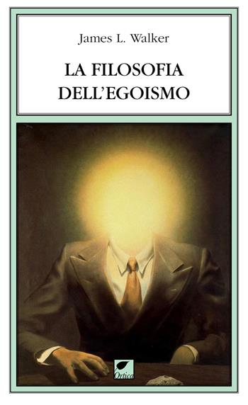 La filosofia dell'egoismo - James Walker - Libro Ortica Editrice 2017, Le erbacce | Libraccio.it