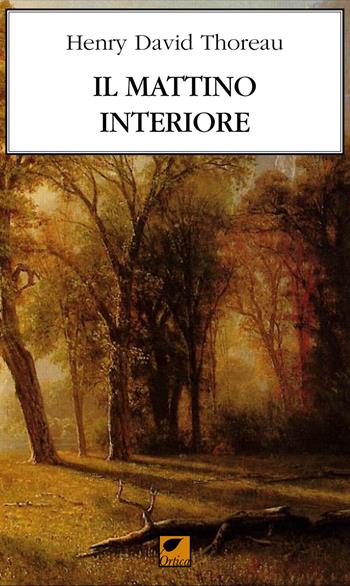 Il mattino interiore - Henry David Thoreau - Libro Ortica Editrice 2018, Le erbacce | Libraccio.it