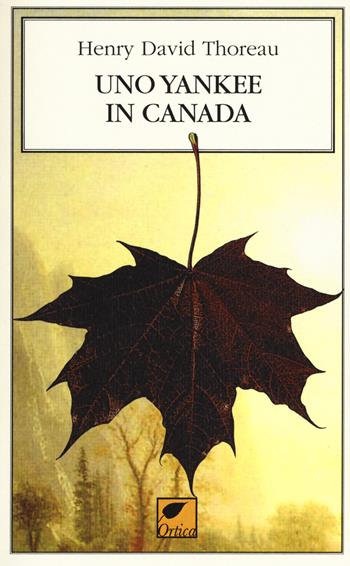 Uno yankee in Canada. Ediz. integrale - Henry David Thoreau - Libro Ortica Editrice 2019, Le erbacce | Libraccio.it