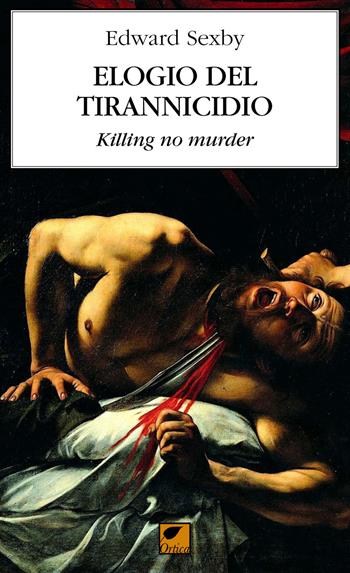 Elogio del tirannicidio. Killing no murder - Edward Sexby - Libro Ortica Editrice 2019, Le erbacce | Libraccio.it