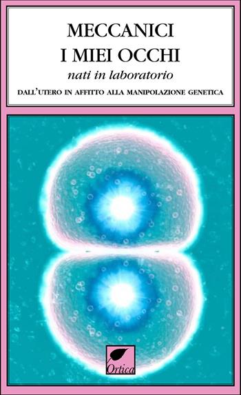 Meccanici i miei occhi nati in laboratorio. Dall'utero in affitto alla manipolazione genetica  - Libro Ortica Editrice 2019, Le spine | Libraccio.it