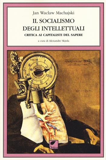 Il socialismo degli intellettuali. Critica ai capitalisti del sapere - Jan Waclaw Machajski - Libro Ortica Editrice 2019, Le erbacce | Libraccio.it