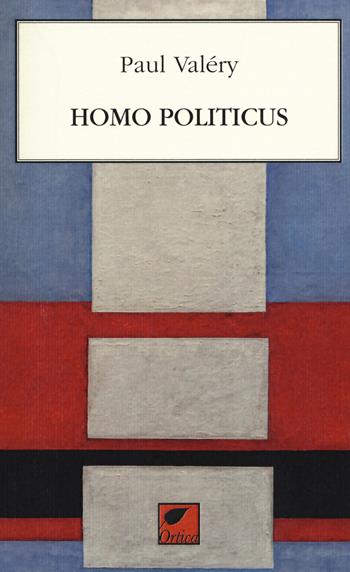 Homo politicus - Paul Valéry - Libro Ortica Editrice 2019, Le erbacce | Libraccio.it