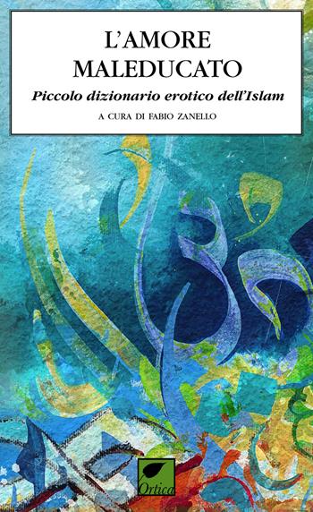 L' amore maleducato. Piccolo dizionario erotico dell'Islam  - Libro Ortica Editrice 2020, Le ombre | Libraccio.it