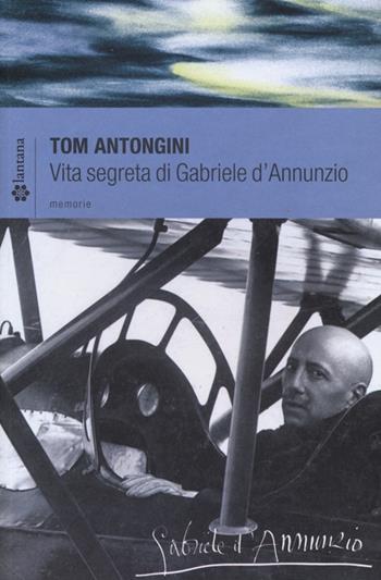 Vita segreta di Gabriele D'Annunzio - Tom Antongini - Libro Lantana Editore 2013, Le stelle | Libraccio.it
