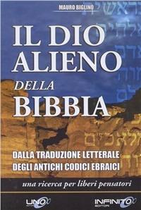 Il dio alieno della Bibbia. Dalla traduzione letterale degli antichi codici ebraici - Mauro Biglino - Libro Uno Editori 2009, Il libero sentiero | Libraccio.it