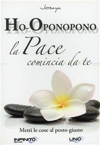 La pace comincia da te. Ho-oponopono metti le cose al posto giusto - Josaya - Libro Uno Editori 2009 | Libraccio.it