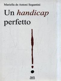 Un handicap perfetto - Mariella De Antoni Segantini - Libro MdA 2011, Le gardenie | Libraccio.it