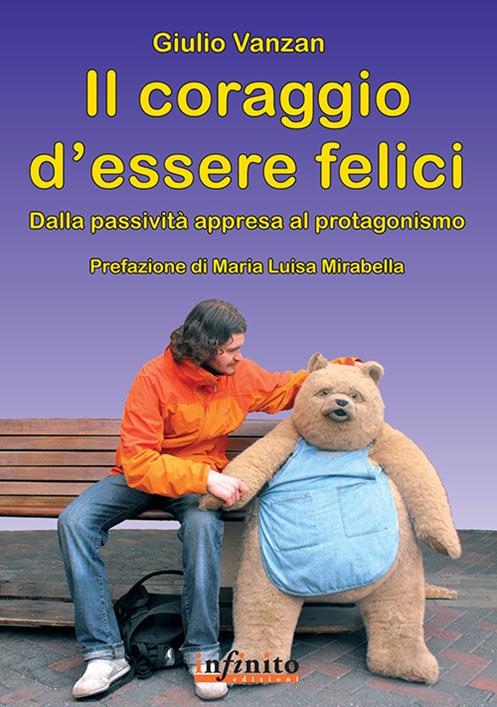 Il coraggio d'essere felici - Giulio Vanzan - Libro Infinito Edizioni 2011