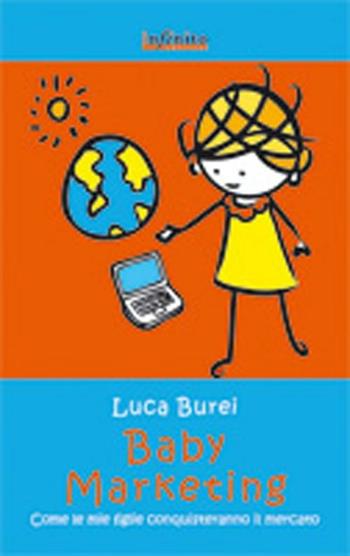 Baby marketing. Come le mie figlie conquisteranno il mercato - Luca Burei - Libro Infinito Edizioni 2012, Grandangolo | Libraccio.it