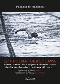 L'ultima bracciata. Brema, 1966. La tragedia dimenticata della nazionale italiana di nuoto - Francesco Zarzana - Libro Infinito Edizioni 2012, I saggi | Libraccio.it