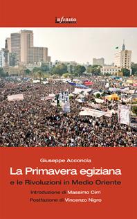 La primavera egiziana e le rivoluzioni in Medio Oriente - Giuseppe Acconcia - Libro Infinito Edizioni 2015, Grandangolo | Libraccio.it