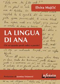 La lingua di Ana. Chi sei, quando perdi radici e parole? - Elvira Mujcic - Libro Infinito Edizioni 2015, All'estero/Abroad | Libraccio.it